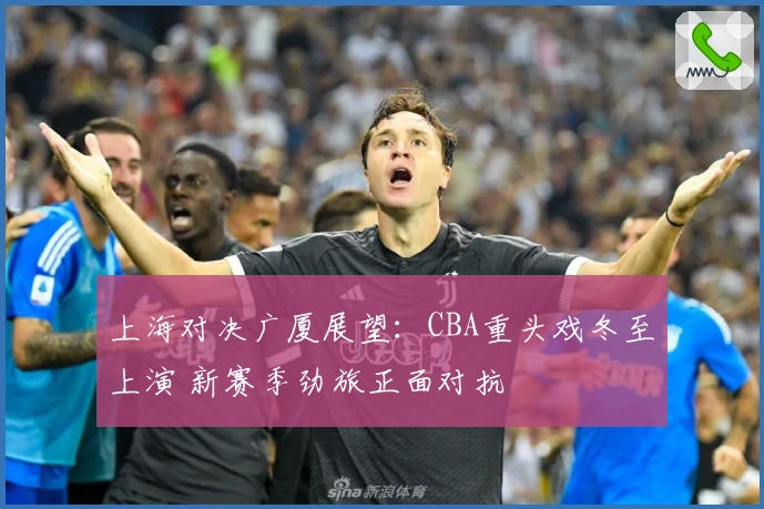 上海对决广厦展望：CBA重头戏冬至上演 新赛季劲旅正面对抗