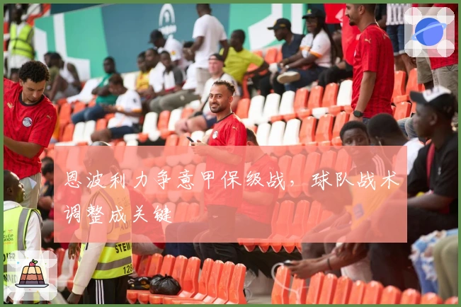 恩波利力争意甲保级战，球队战术调整成关键